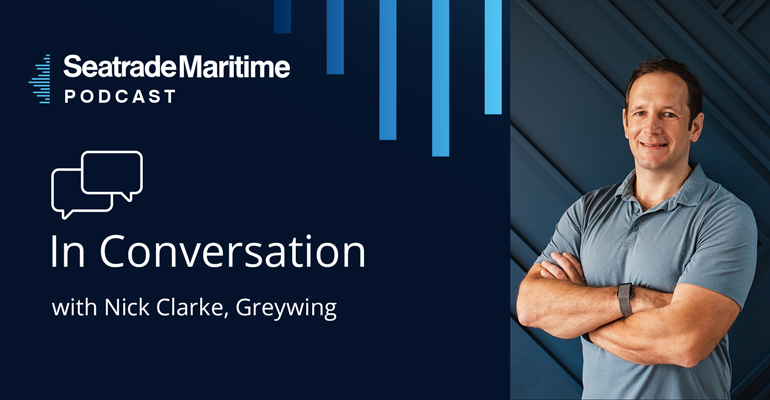 Podcast: In Conversation - Nick Clarke, CEO of Greywing | Seatrade Maritime