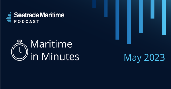 Podcast: Maritime in Minutes - Top stories in May